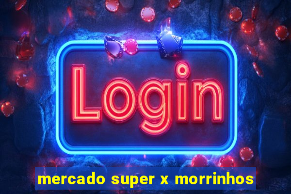 mercado super x morrinhos